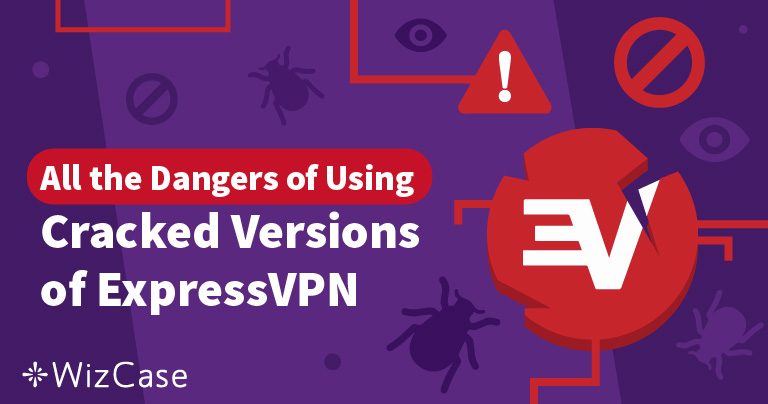 كراك ExpressVPN : مخاطر استخدام برامج مقرصنة للشبكات الافتراضية الخاصة